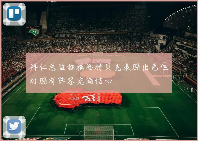 拜仁总监称施洛特贝克表现出色但对现有阵容充满信心