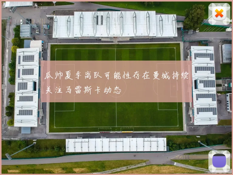 瓜帅夏季离队可能性存在曼城持续关注马雷斯卡动态