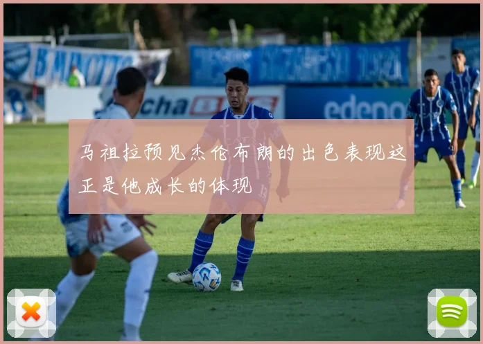 马祖拉预见杰伦布朗的出色表现这正是他成长的体现