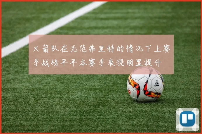 火箭队在无范弗里特的情况下上赛季战绩平平本赛季表现明显提升