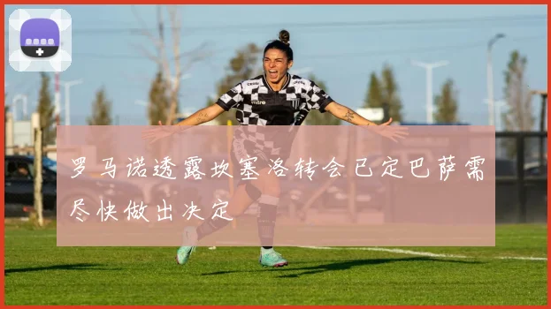 罗马诺透露坎塞洛转会已定巴萨需尽快做出决定
